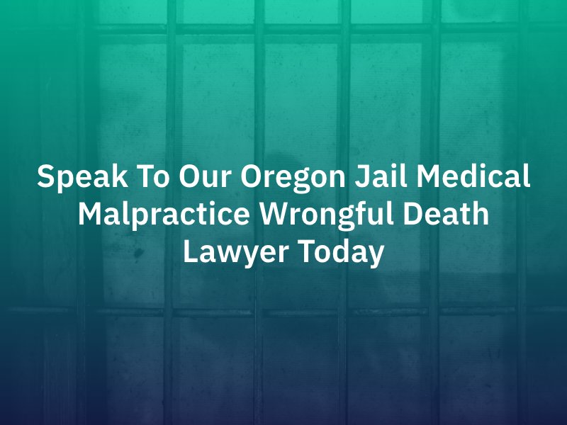 Oregon Jail Medical Malpractice Wrongful Death Lawyer 